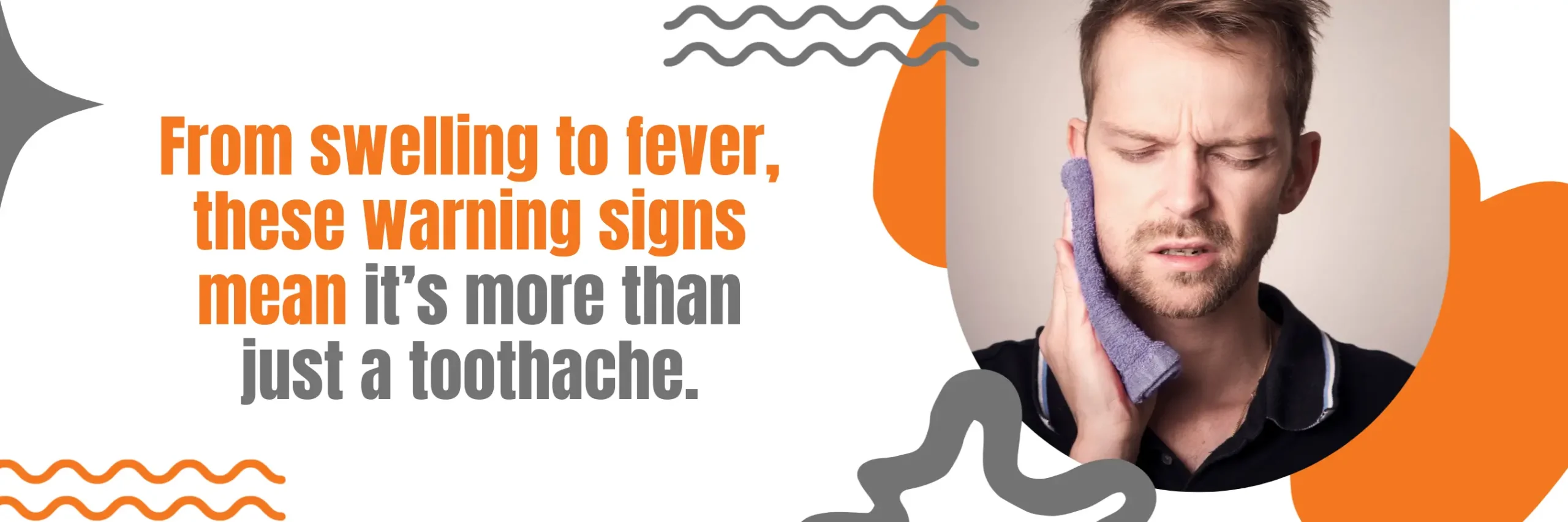 Swelling to Fever These Warning Signs Are More Than Just a Toothache