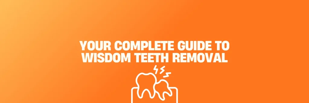 Your complete guide to wisdom teeth removal